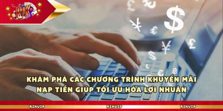 Rikvip - Trải Nghiệm Giải Trí Nạp Tiền Nhanh Siêu Tốc Khám phá các chương trình khuyến mãi nạp tiền giúp tối ưu hóa lợi nhuận